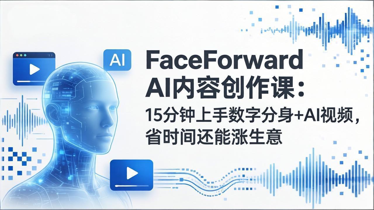 （17681期）FaceForward AI内容创作课：15分钟上手数字分身+AI视频，省时间还能涨生意凯哥轻创网-轻创网-创业网-网创项目资源站-副业项目-创业项目-搞钱项目凯哥轻创网