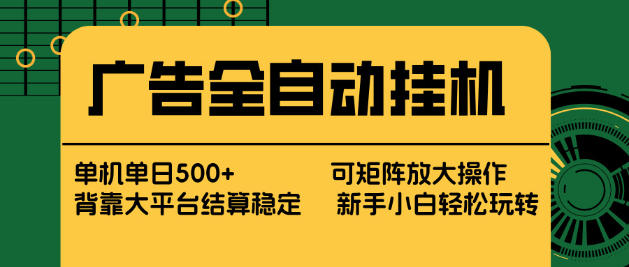 （17541期） 广告全自动挂机 单机单日500+ 矩阵放大 背靠大平台 绿色稳定 新手小白轻松玩转凯哥轻创网-轻创网-创业网-网创项目资源站-副业项目-创业项目-搞钱项目凯哥轻创网