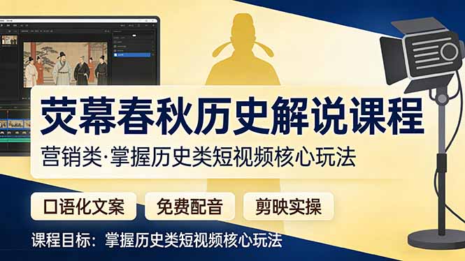 （17686期）荧幕春秋历史(营销类）解说课程：口语化文案+免费配音+剪映实操，掌握历史类短视频核心玩法凯哥轻创网-轻创网-创业网-网创项目资源站-副业项目-创业项目-搞钱项目凯哥轻创网