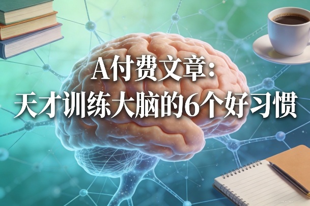 付费文章:天才训练大脑的6个好习惯凯哥轻创网-轻创网-创业网-网创项目资源站-副业项目-创业项目-搞钱项目凯哥轻创网
