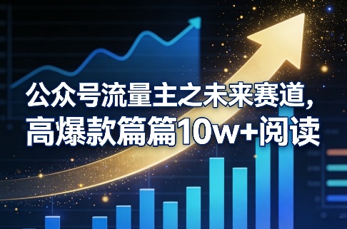 公众号流量主之未来赛道，高爆款篇篇10w+阅读凯哥轻创网-轻创网-创业网-网创项目资源站-副业项目-创业项目-搞钱项目凯哥轻创网