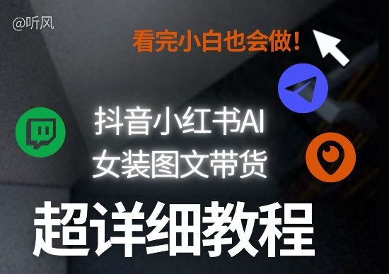 抖音小红书AI女装图文带货教程全拆解！小白看了也会做，可批量可矩阵玩法凯哥轻创网-轻创网-创业网-网创项目资源站-副业项目-创业项目-搞钱项目凯哥轻创网