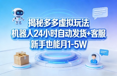 揭秘多多虚拟玩法，机器人24小时自动发货+客服，新手也能月1-5W！凯哥轻创网-轻创网-创业网-网创项目资源站-副业项目-创业项目-搞钱项目凯哥轻创网