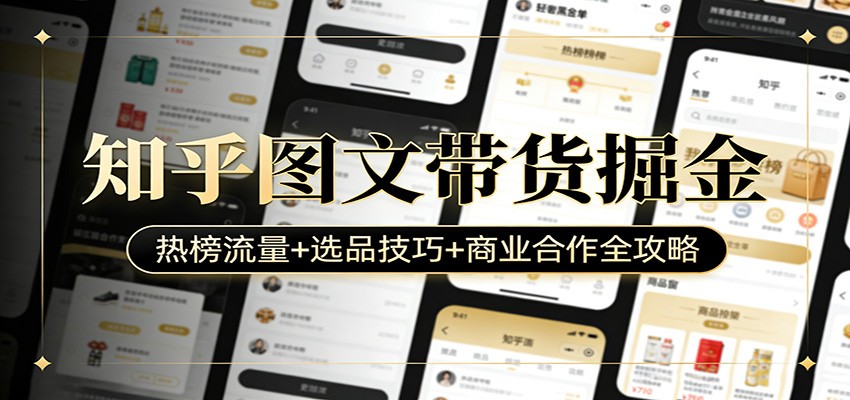 知乎图文带货掘金：热榜流量+选品技巧+商业合作全攻略凯哥轻创网-轻创网-创业网-网创项目资源站-副业项目-创业项目-搞钱项目凯哥轻创网