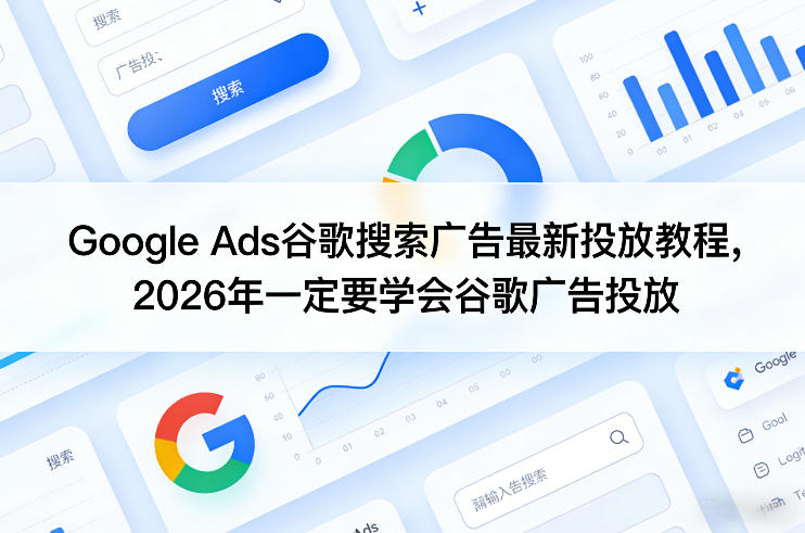Google Ads谷歌搜索广告最新投放教程,2026年一定要学会谷歌广告投放凯哥轻创网-轻创网-创业网-网创项目资源站-副业项目-创业项目-搞钱项目凯哥轻创网