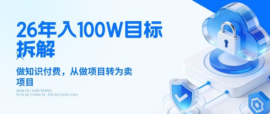 26年年入100W目标拆解：做知识付费，从做项目转为卖项目【揭秘】凯哥轻创网-轻创网-创业网-网创项目资源站-副业项目-创业项目-搞钱项目凯哥轻创网