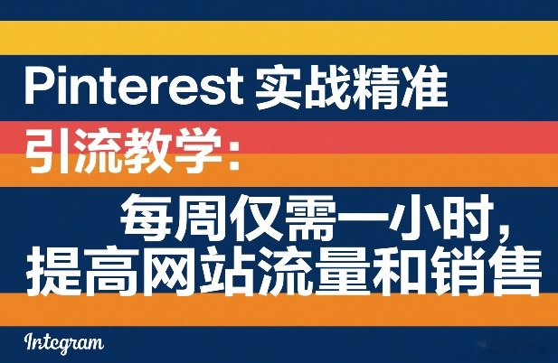 Pinterest实战精准引流教学:每周仅需一小时,提高网站流量和销售凯哥轻创网-轻创网-创业网-网创项目资源站-副业项目-创业项目-搞钱项目凯哥轻创网