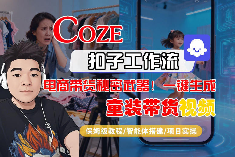 Coze智能体工作流一键生成“童装带货“短视频，全流程保姆级教学凯哥轻创网-轻创网-创业网-网创项目资源站-副业项目-创业项目-搞钱项目凯哥轻创网