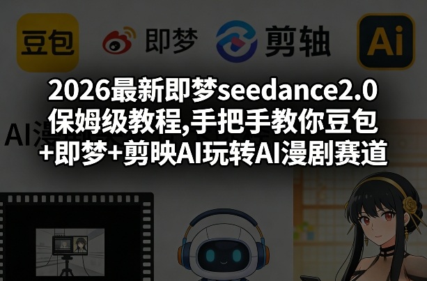 2026最新即梦seedance2.0保姆级教程,手把手教你豆包+即梦+剪映AI玩转AI漫剧赛道凯哥轻创网-轻创网-创业网-网创项目资源站-副业项目-创业项目-搞钱项目凯哥轻创网
