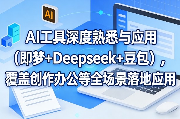 AI工具深度熟悉与应用（即梦+Deepseek+豆包），覆盖创作办公等全场景落地应用凯哥轻创网-轻创网-创业网-网创项目资源站-副业项目-创业项目-搞钱项目凯哥轻创网