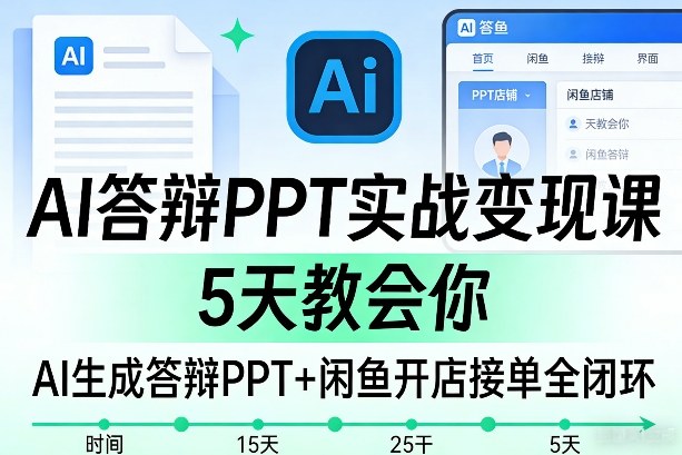AI答辩PPT实战变现课，5天教会你，AI生成答辩PPT+闲鱼开店接单全闭环凯哥轻创网-轻创网-创业网-网创项目资源站-副业项目-创业项目-搞钱项目凯哥轻创网