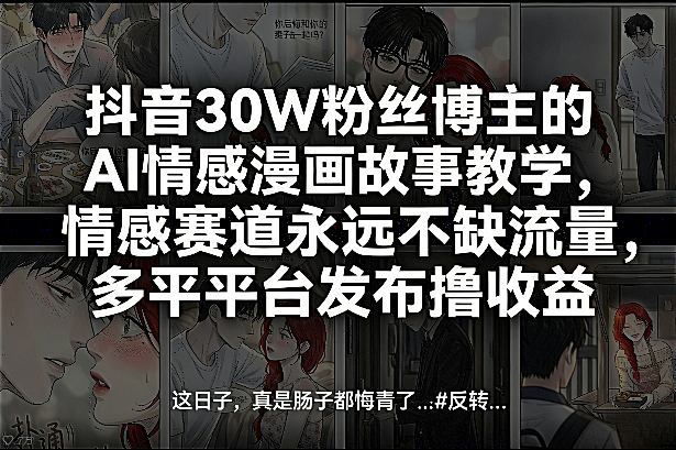 抖音30W粉丝博主的AI情感漫画故事教学,情感赛道永远不缺流量,多平台发布撸收益!凯哥轻创网-轻创网-创业网-网创项目资源站-副业项目-创业项目-搞钱项目凯哥轻创网